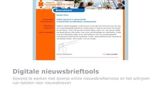 Digitale nieuwsbrieftools Gewend te werken met diverse online nieuwsbriefservices en het schrijven van teksten voor nieuwsbrieven 