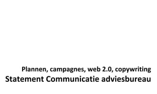 Plannen, campagnes, web 2.0, copywriting Statement Communicatie adviesbureau 