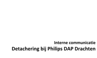 Interne communicatie Detachering bij Philips DAP Drachten 