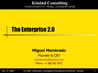 The Enterprise 2.0 Miguel Membrado Founder & CEO [email_address] Phone: +1 650 352 3372 