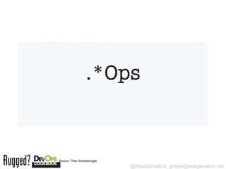 Source: Theo Schlossnagle
                            @RealGeneKim, genek@realgenekim.me
 