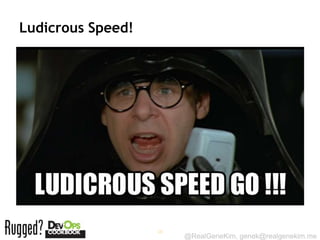 Ludicrous Speed!




                   16
                        @RealGeneKim, genek@realgenekim.me
 