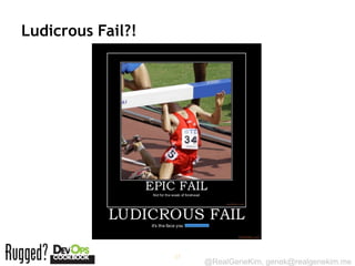Ludicrous Fail?!




                   17
                        @RealGeneKim, genek@realgenekim.me
 