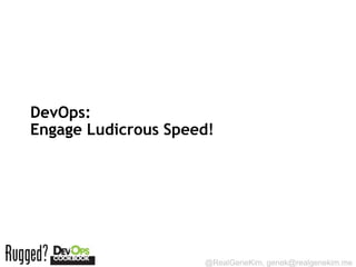 DevOps:
Engage Ludicrous Speed!




                     @RealGeneKim, genek@realgenekim.me
 