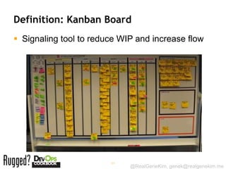 Definition: Kanban Board
 Signaling tool to reduce WIP and increase flow




                        44
                             @RealGeneKim, genek@realgenekim.me
 
