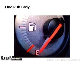 Find Risk Early…




                   @RealGeneKim, genek@realgenekim.me
 