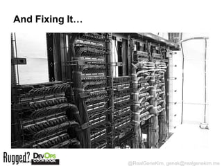 And Fixing It…




 Source: Pingdom
                   @RealGeneKim, genek@realgenekim.me
 