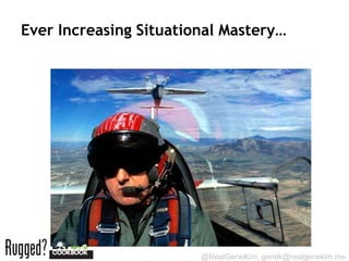 Ever Increasing Situational Mastery…




                        @RealGeneKim, genek@realgenekim.me
 