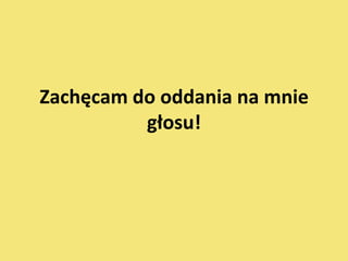 Zachęcam do oddania na mnie
          głosu!
 
