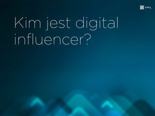 Kim jest digital
influencer?
 