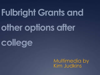 Fulbright Grants and
other options after
college
Multimedia by
Kim Judkins
 