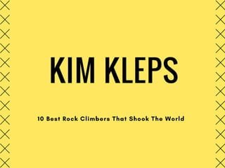 KIM KLEPS
10 Best Rock Climbers That Shook The World
 