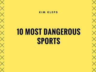 10 MOST DANGEROUS
SPORTS
K I M K L E P S
 
