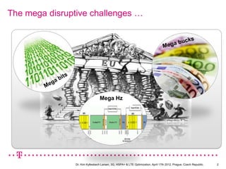The mega disruptive challenges …




                                  Mega Hz




                Dr. Kim Kyllesbech Lars...
