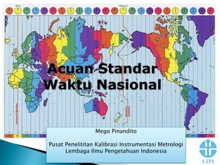 Mego Pinandito
Pusat Penelititan Kalibrasi Instrumentasi Metrologi
Lembaga Ilmu Pengetahuan Indonesia
 
