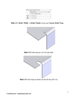 31
Cachdung.com - ungdungmaytinh.com
Hình1-31 Relief Width và Relief Depth trong mục Custom Relief Type
Hình1-32 Vành mép tạo với tỉ lệ mặc định
Hình1-33 Vành mép tạo thành sau khi đã thay đổi tỉ lệ
 