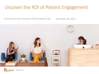 webinar
Uncover the ROI of Patient Engagement
Presented by John Sung Kim & Molly Maloof, MD November 18, 2015
 