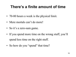 18<br />There’s a finite amount of time<br />70-80 hours a week is the physical limit.<br />Mere mortals can’t do more!<br...