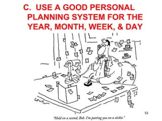 53<br />C.  USE A GOOD PERSONAL PLANNING SYSTEM FOR THE YEAR, MONTH, WEEK, & DAY<br />