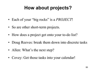 66<br />How about projects?<br />Each of your “big rocks” is a PROJECT!<br />So are other short-term projects.<br />How do...