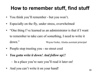 80<br />How to remember stuff, find stuff<br />You think you’ll remember - but you won’t.<br />Especially on the fly, unde...