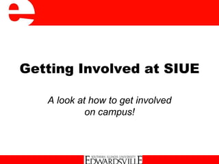 Getting Involved at SIUE
A look at how to get involved
on campus!
 