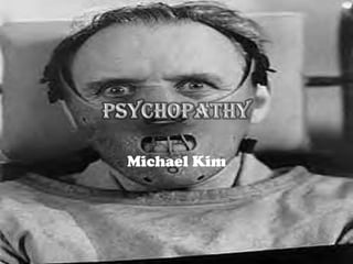 Psychopathy Michael Kim 