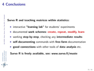 24thIWMS|Haikou,Hainan,China|May2015|K.Vehkalahti
4 Conclusions
Survo R and teaching matrices within statistics:
interacti...