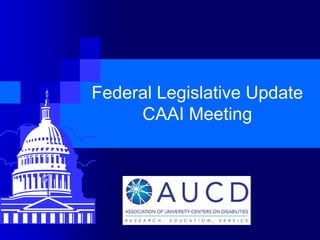 Federal Legislative Update
     CAAI Meeting
 