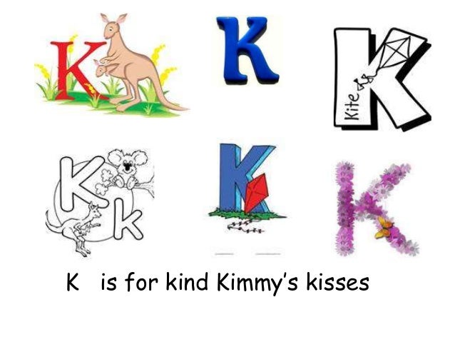 K is for kind Kimmy’s kisses
 