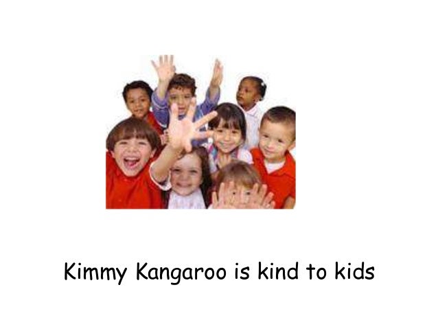 Kimmy Kangaroo is kind to kids
 