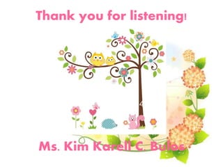Thank you for listening!
Ms. Kim Karell C. Bulos
 