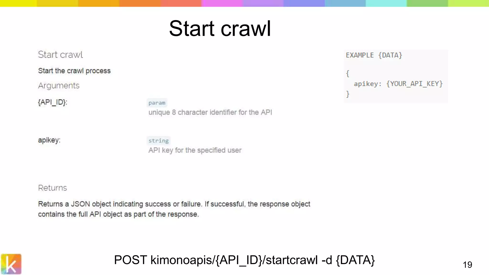 POST kimonoapis/{API_ID}/startcrawl -d {DATA} 19
Start crawl
 