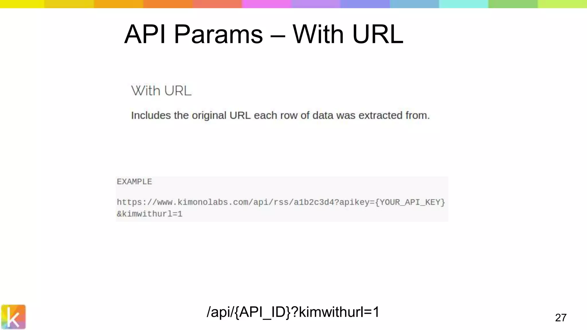 /api/{API_ID}?kimwithurl=1 27
API Params – With URL
 
