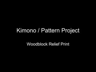 Kimono / Pattern Project
Woodblock Relief Print
 