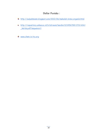 Daftar Pustaka : 
http://sulpahmiami.blogspot.com/2012/06/makalah-kimia-organik.html 
http://repository.unhas.ac.id/bitstream/handle/123456789/1711/Alkil 
_halida.pdf?sequence=1 
14 
www.chem-is-try.org 
