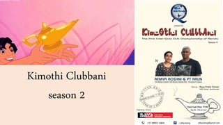 Kimothi Clubbani
season 2
 