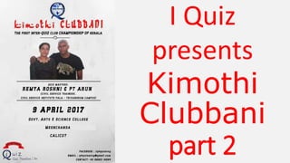 Kimothi
Clubbani
part 2
I Quiz
presents
 