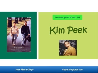 José María Olayo olayo.blogspot.com
Kim Peek
Lecciones que da la vida. 101
 