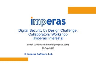 © Imperas Software, Ltd.
Digital Security by Design Challenge:
Collaborators’ Workshop
[Imperas’ Interests]
Simon Davidmann (simond@imperas.com)
26-Sep-2019
 