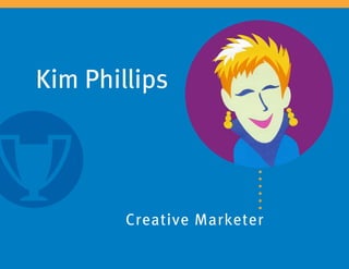 Kim Phillips

Creative Marketer

 
