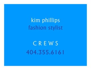 kim phillips
fashion stylist

  CREWS
404.355.6161
 