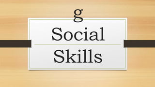 g
Social
Skills
 