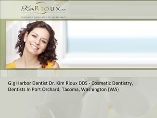 Gig Harbor Dentist Dr. Kim Rioux DDS - Cosmetic Dentistry, Dentists In Port Orchard, Tacoma, Washington (WA) 
