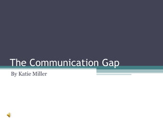 The Communication Gap By Katie Miller 