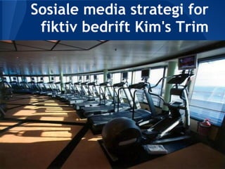 Sosiale media strategi for
 fiktiv bedrift Kim's Trim
 