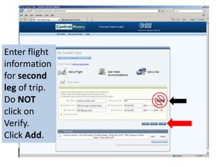 Enter flight information for second leg of trip.Do NOT click on Verify.Click Add.