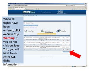 When all flights have been entered, click on Save Trip.  Warning: If you do not click on Save Trip, you will have to re-enter ALL flight information!