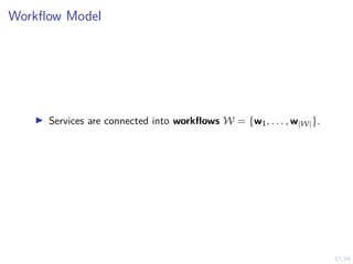 17/54
Workflow Model
I Services are connected into workflows W = {w1, . . . , w|W|}.
 