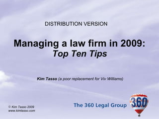Managing a law firm in 2009: Top Ten Tips Kim Tasso  (a poor replacement for Viv Williams) DISTRIBUTION VERSION 